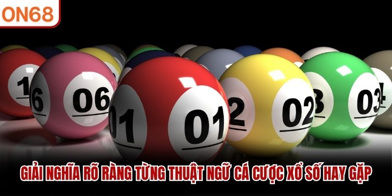 Giải nghĩa r&otilde; r&agrave;ng từng thuật ngữ c&aacute; cược xổ số hay gặp