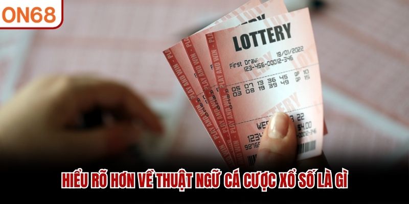 Hiểu r&otilde; hơn về thuật ngữ c&aacute; cược xổ số l&agrave; g&igrave;