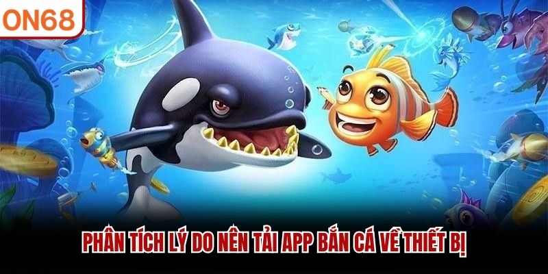Phân tích lý do nên tải app bắn cá về thiết bị