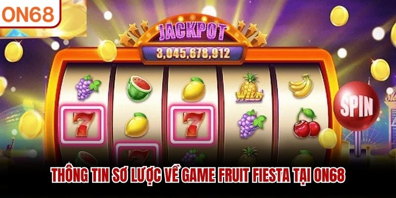 Th&ocirc;ng tin sơ lược về game Fruit Fiesta tại ON68